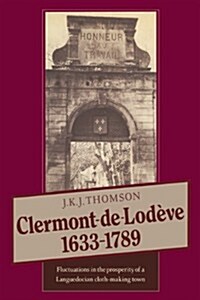 Clermont de Lodeve 1633–1789 : Fluctuations in the Prosperity of a Languedocian Cloth-making Town (Paperback)