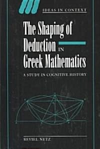 The Shaping of Deduction in Greek Mathematics : A Study in Cognitive History (Paperback)