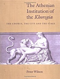 The Athenian Institution of the Khoregia : The Chorus, the City and the Stage (Paperback)