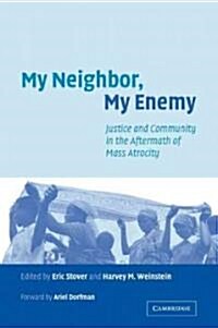 My Neighbor, My Enemy : Justice and Community in the Aftermath of Mass Atrocity (Paperback)
