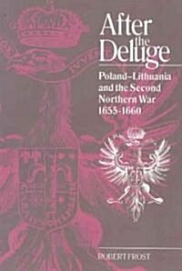 After the Deluge : Poland-Lithuania and the Second Northern War, 1655-1660 (Paperback)