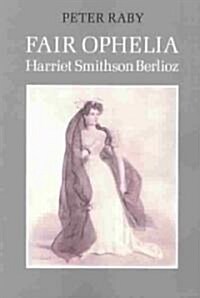 Fair Ophelia : A Life of Harriet Smithson Berlioz (Paperback)