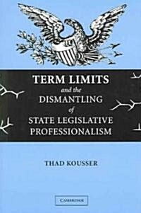 Term Limits and the Dismantling of State Legislative Professionalism (Paperback)