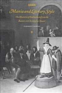 Mania and Literary Style : The Rhetoric of Enthusiasm from the Ranters to Christopher Smart (Hardcover)