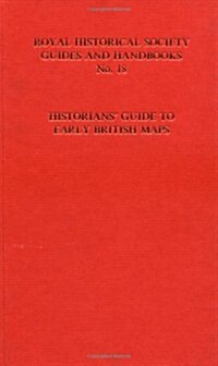 Historians Guide to Early British Maps : A Guide to the Location of Pre-1900 Maps of the British Isles Preserved in the United Kingdom and Ireland (Hardcover)