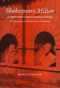 Shakespeare, Milton and Eighteenth-Century Literary Editing : The Beginnings of Interpretative Scholarship (Hardcover)