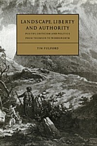 Landscape, Liberty and Authority : Poetry, Criticism and Politics from Thomson to Wordsworth (Hardcover)