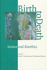 Birth to Death : Science and Bioethics (Paperback)
