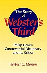The Story of Websters Third : Philip Goves Controversial Dictionary and Its Critics (Paperback)