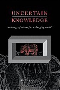 Uncertain Knowledge : An Image of Science for a Changing World (Hardcover)