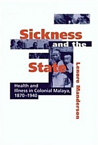 Sickness and the State : Health and Illness in Colonial Malaya, 1870-1940 (Hardcover)