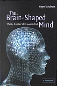 The Brain-Shaped Mind : What the Brain Can Tell Us About the Mind (Hardcover)