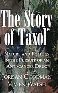 The Story of Taxol : Nature and Politics in the Pursuit of an Anti-Cancer Drug (Hardcover)