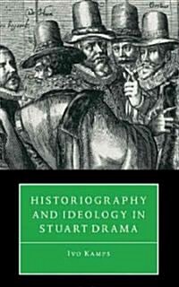 Historiography and Ideology in Stuart Drama (Hardcover)