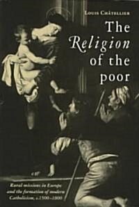 The Religion of the Poor : Rural Missions in Europe and the Formation of Modern Catholicism, c.1500–c.1800 (Hardcover)