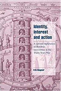 Identity, Interest and Action : A Cultural Explanation of Swedens Intervention in the Thirty Years War (Hardcover)