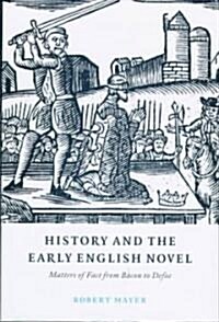 History and the Early English Novel : Matters of Fact from Bacon to Defoe (Hardcover)