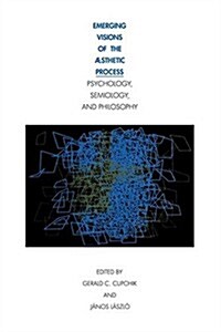 Emerging Visions of the Aesthetic Process : In Psychology, Semiology, and Philosophy (Hardcover)