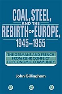 Coal, Steel, and the Rebirth of Europe, 1945–1955 : The Germans and French from Ruhr Conflict to Economic Community (Hardcover)