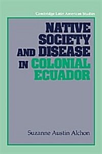 Native Society and Disease in Colonial Ecuador (Hardcover)
