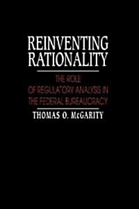 Reinventing Rationality : The Role of Regulatory Analysis in the Federal Bureaucracy (Hardcover)