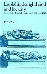 Lordship, Knighthood and Locality : A Study in English Society, c.1180–1280 (Hardcover)