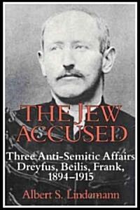 The Jew Accused : Three Anti-Semitic Affairs (Dreyfus, Beilis, Frank) 1894–1915 (Hardcover)