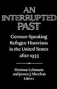An Interrupted Past : German-Speaking Refugee Historians in the United States after 1933 (Hardcover)
