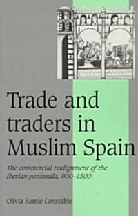 [중고] Trade and Traders in Muslim Spain : The Commercial Realignment of the Iberian Peninsula, 900-1500 (Paperback)