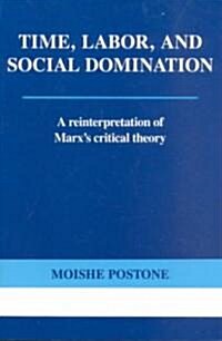 Time, Labor, and Social Domination : A Reinterpretation of Marxs Critical Theory (Paperback)