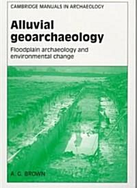 Alluvial Geoarchaeology : Floodplain Archaeology and Environmental Change (Paperback)