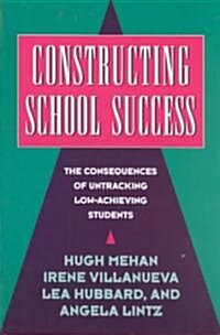 Constructing School Success : The Consequences of Untracking Low Achieving Students (Paperback)