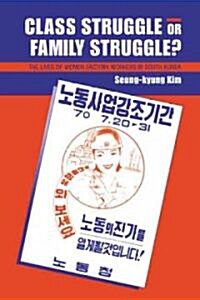 Class Struggle or Family Struggle? : The Lives of Women Factory Workers in South Korea (Hardcover)
