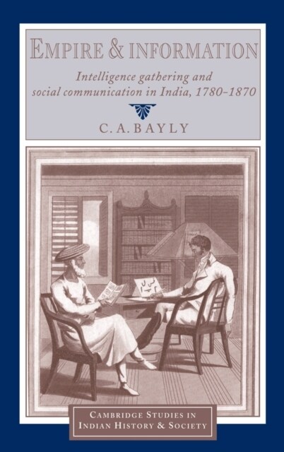 Empire and Information : Intelligence Gathering and Social Communication in India, 1780–1870 (Hardcover)