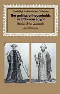 The Politics of Households in Ottoman Egypt : The Rise of the Qazdaglis (Hardcover)