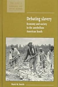 Debating Slavery : Economy and Society in the Antebellum American South (Hardcover)