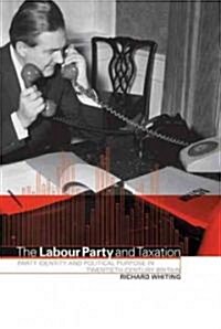 The Labour Party and Taxation : Party Identity and Political Purpose in Twentieth-Century Britain (Hardcover)
