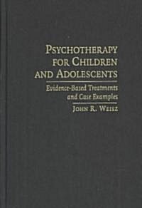 Psychotherapy for Children and Adolescents : Evidence-Based Treatments and Case Examples (Hardcover)