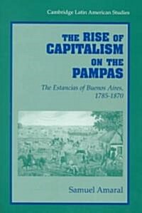 The Rise of Capitalism on the Pampas : The Estancias of Buenos Aires, 1785-1870 (Hardcover)