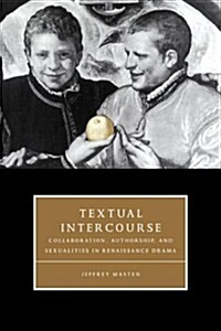 Textual Intercourse : Collaboration, authorship, and sexualities in Renaissance drama (Hardcover)