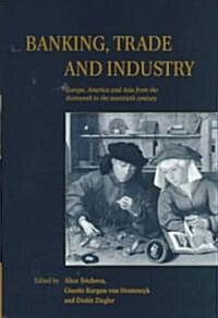 Banking, Trade and Industry : Europe, America and Asia from the Thirteenth to the Twentieth Century (Hardcover)