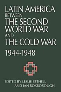 Latin America between the Second World War and the Cold War : Crisis and Containment, 1944–1948 (Paperback)