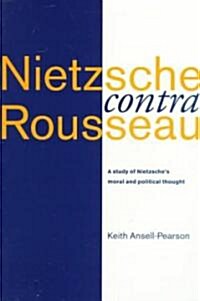 Nietzsche Contra Rousseau : A Study of Nietzsches Moral and Political Thought (Paperback)