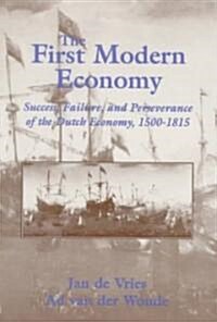 The First Modern Economy : Success, Failure, and Perseverance of the Dutch Economy, 1500–1815 (Paperback)