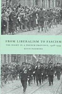 From Liberalism to Fascism : The Right in a French Province, 1928-1939 (Hardcover)