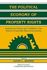 The Political Economy of Property Rights : Institutional Change and Credibility in the Reform of Centrally Planned Economies (Hardcover)