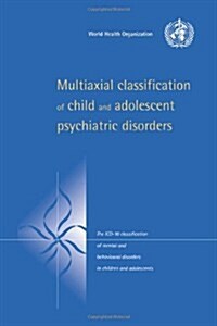 Multiaxial Classification of Child and Adolescent Psychiatric Disorders : The ICD-10 Classification of Mental and Behavioural Disorders in Children an (Hardcover)
