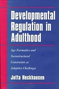 Developmental Regulation in Adulthood : Age-Normative and Sociostructural Constraints as Adaptive Challenges (Hardcover)