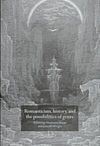 Romanticism, History, and the Possibilities of Genre : Re-forming Literature 1789-1837 (Hardcover)