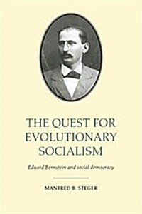 The Quest for Evolutionary Socialism : Eduard Bernstein and Social Democracy (Hardcover)